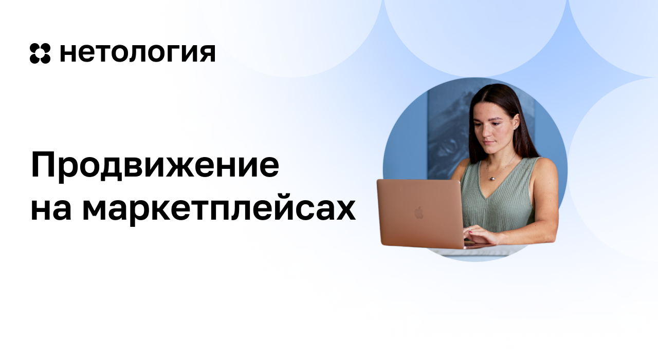 Продвижение на маркетплейсах: обучение на онлайн-курсе в Нетологии